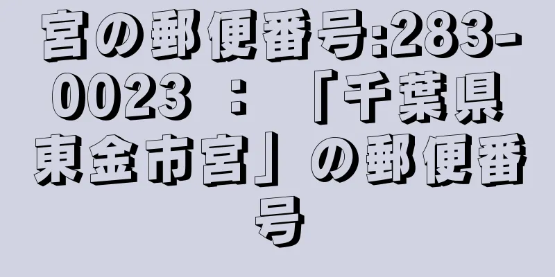 宮の郵便番号:283-0023 ： 「千葉県東金市宮」の郵便番号