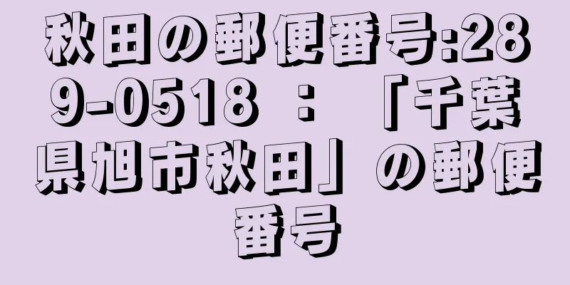 秋田の郵便番号:289-0518 ： 「千葉県旭市秋田」の郵便番号