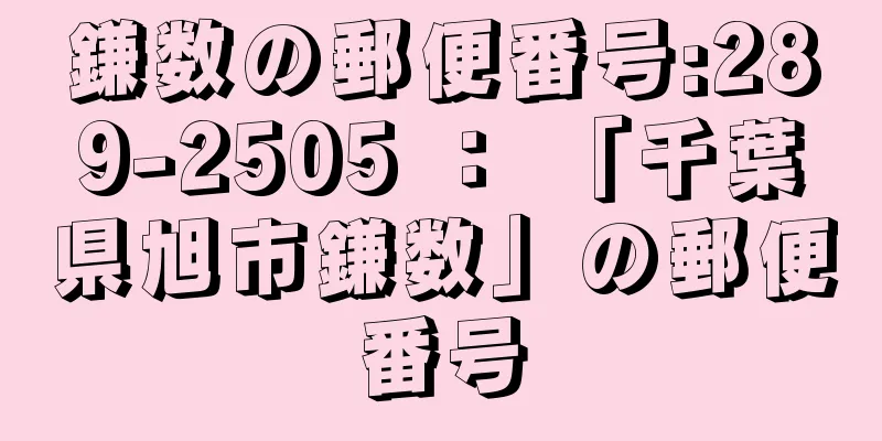 鎌数の郵便番号:289-2505 ： 「千葉県旭市鎌数」の郵便番号