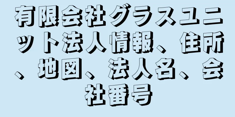 有限会社グラスユニット法人情報、住所、地図、法人名、会社番号