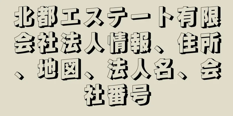 北都エステート有限会社法人情報、住所、地図、法人名、会社番号