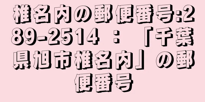 椎名内の郵便番号:289-2514 ： 「千葉県旭市椎名内」の郵便番号