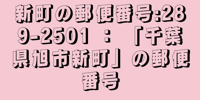 新町の郵便番号:289-2501 ： 「千葉県旭市新町」の郵便番号