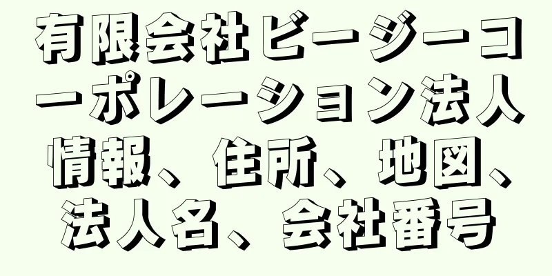 有限会社ビージーコーポレーション法人情報、住所、地図、法人名、会社番号