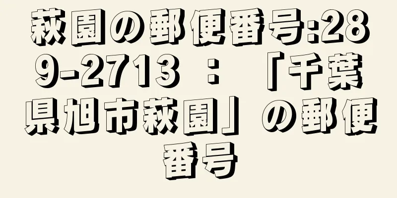 萩園の郵便番号:289-2713 ： 「千葉県旭市萩園」の郵便番号