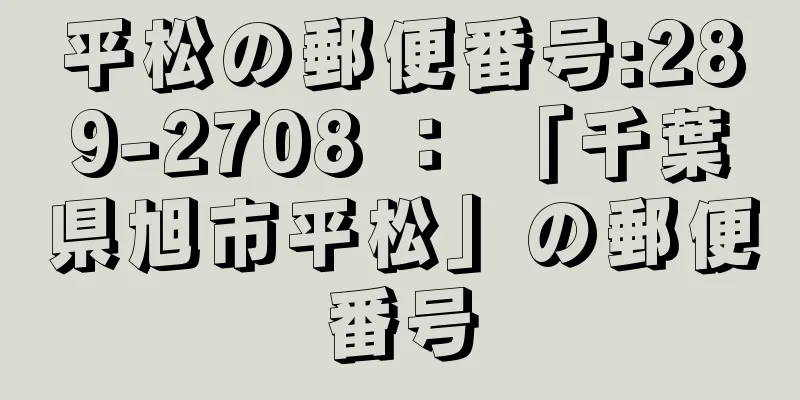 平松の郵便番号:289-2708 ： 「千葉県旭市平松」の郵便番号