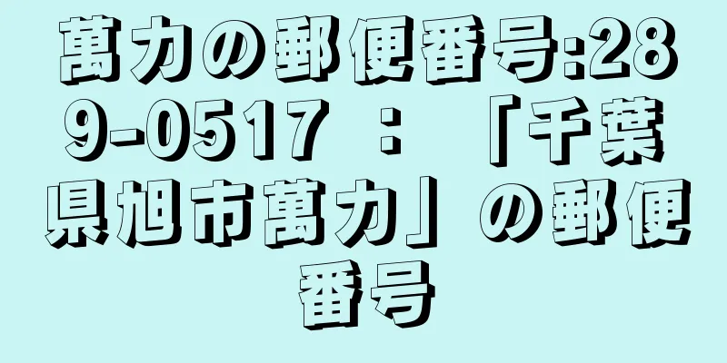 萬力の郵便番号:289-0517 ： 「千葉県旭市萬力」の郵便番号