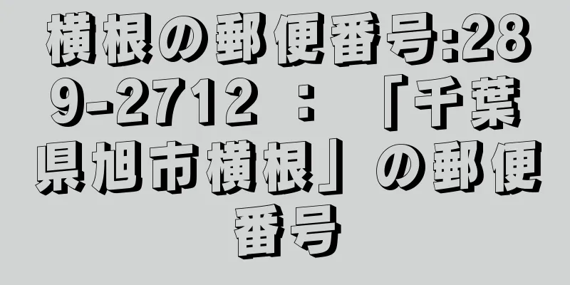 横根の郵便番号:289-2712 ： 「千葉県旭市横根」の郵便番号