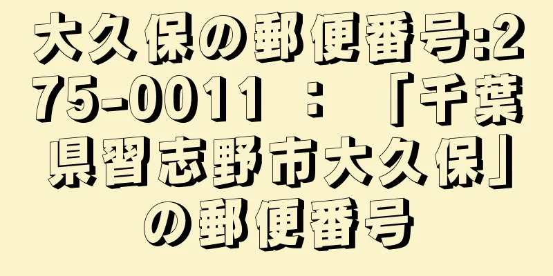 大久保の郵便番号:275-0011 ： 「千葉県習志野市大久保」の郵便番号