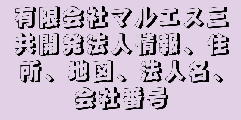 有限会社マルエス三共開発法人情報、住所、地図、法人名、会社番号