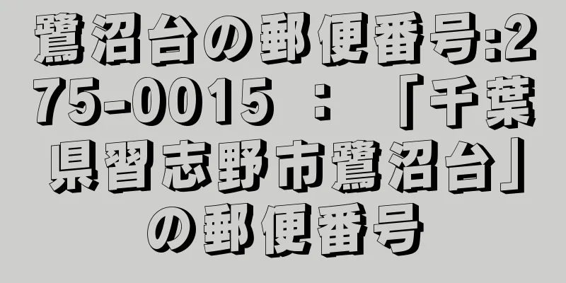 鷺沼台の郵便番号:275-0015 ： 「千葉県習志野市鷺沼台」の郵便番号