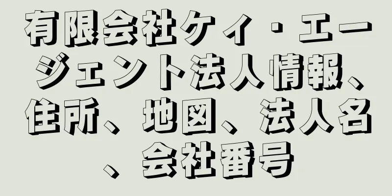 有限会社ケィ・エージェント法人情報、住所、地図、法人名、会社番号