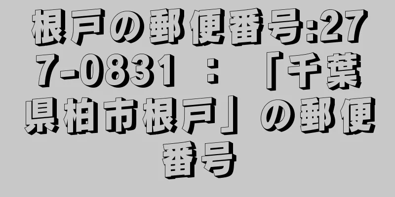 根戸の郵便番号:277-0831 ： 「千葉県柏市根戸」の郵便番号