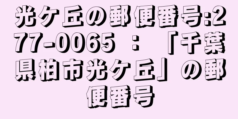 光ケ丘の郵便番号:277-0065 ： 「千葉県柏市光ケ丘」の郵便番号