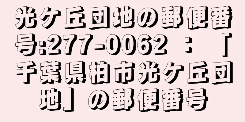 光ケ丘団地の郵便番号:277-0062 ： 「千葉県柏市光ケ丘団地」の郵便番号