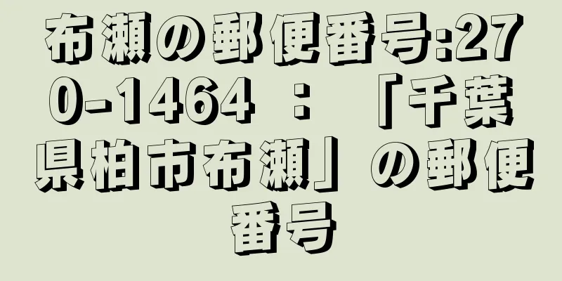 布瀬の郵便番号:270-1464 ： 「千葉県柏市布瀬」の郵便番号