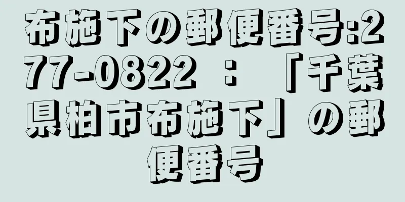 布施下の郵便番号:277-0822 ： 「千葉県柏市布施下」の郵便番号