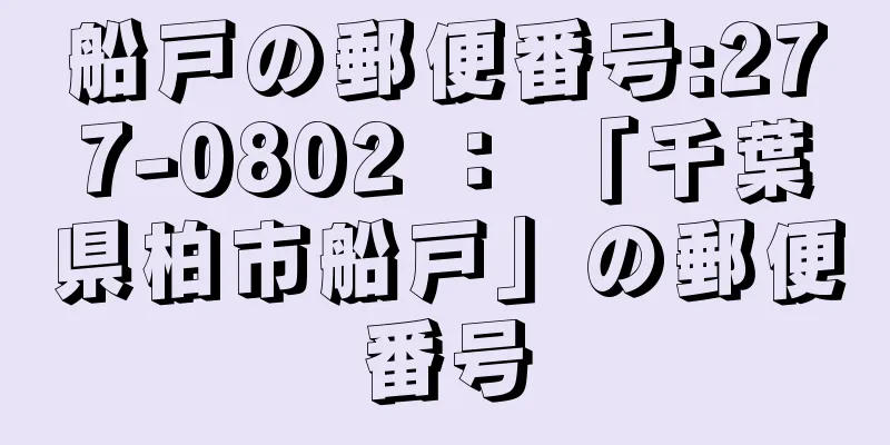 船戸の郵便番号:277-0802 ： 「千葉県柏市船戸」の郵便番号