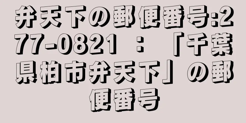 弁天下の郵便番号:277-0821 ： 「千葉県柏市弁天下」の郵便番号