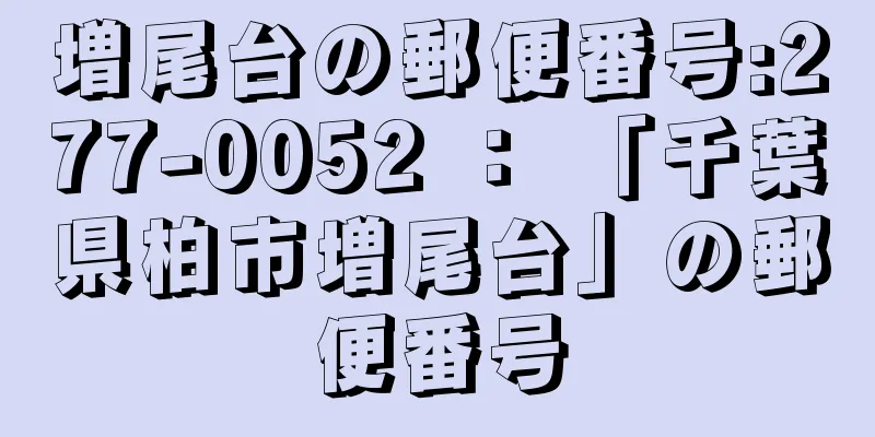 増尾台の郵便番号:277-0052 ： 「千葉県柏市増尾台」の郵便番号