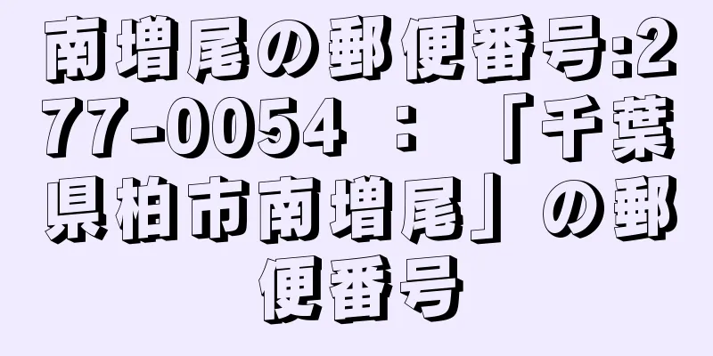 南増尾の郵便番号:277-0054 ： 「千葉県柏市南増尾」の郵便番号