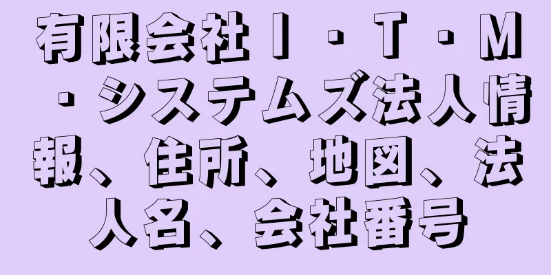 有限会社Ｉ・Ｔ・Ｍ・システムズ法人情報、住所、地図、法人名、会社番号