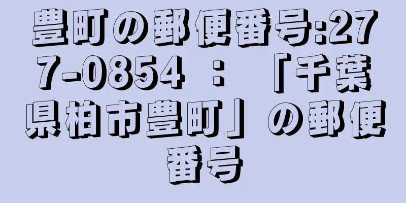 豊町の郵便番号:277-0854 ： 「千葉県柏市豊町」の郵便番号