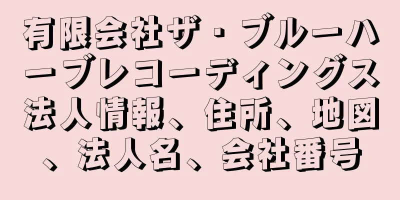 有限会社ザ・ブルーハーブレコーディングス法人情報、住所、地図、法人名、会社番号