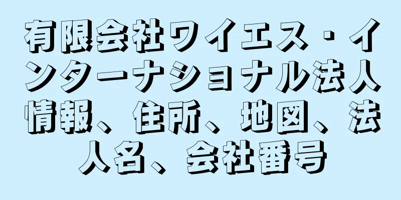 有限会社ワイエス・インターナショナル法人情報、住所、地図、法人名、会社番号