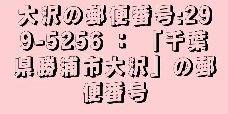 大沢の郵便番号:299-5256 ： 「千葉県勝浦市大沢」の郵便番号