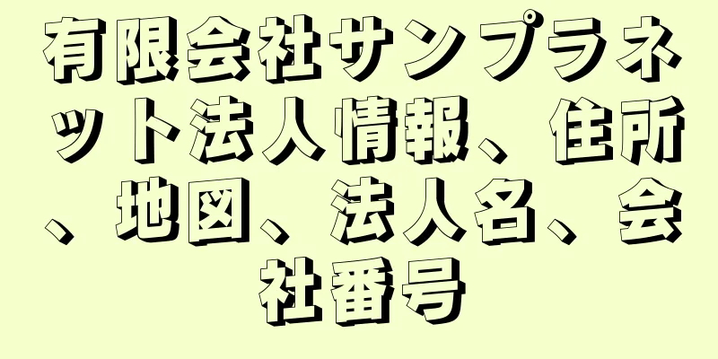 有限会社サンプラネット法人情報、住所、地図、法人名、会社番号