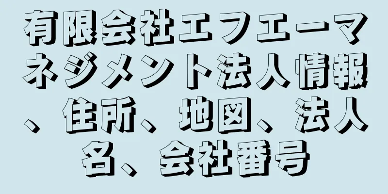 有限会社エフエーマネジメント法人情報、住所、地図、法人名、会社番号