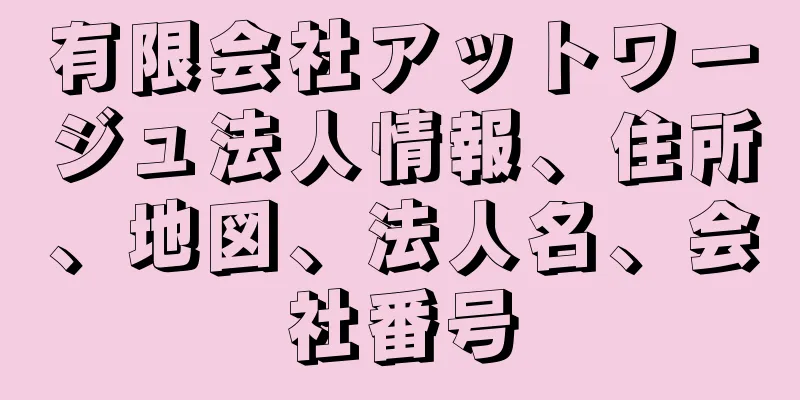 有限会社アットワージュ法人情報、住所、地図、法人名、会社番号