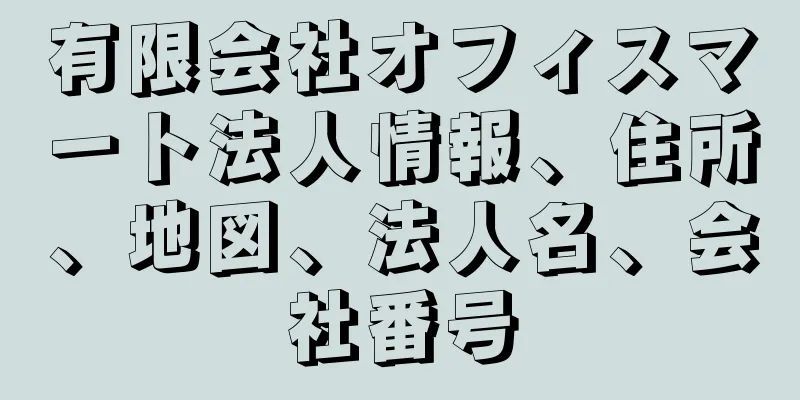 有限会社オフィスマート法人情報、住所、地図、法人名、会社番号