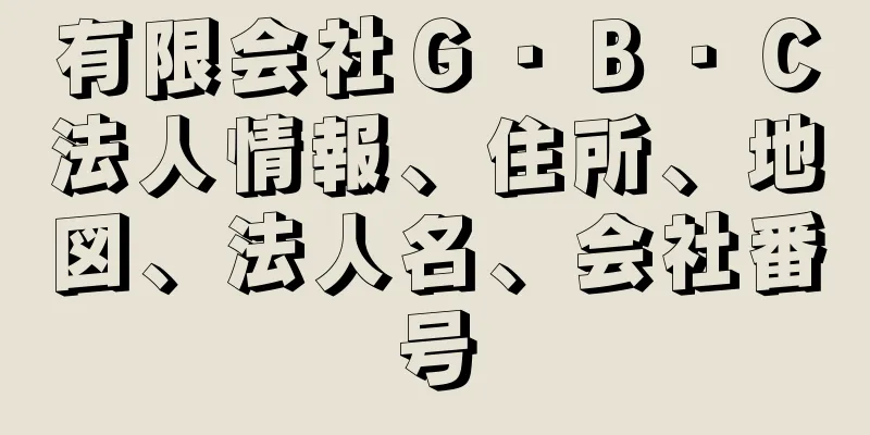 有限会社Ｇ・Ｂ・Ｃ法人情報、住所、地図、法人名、会社番号