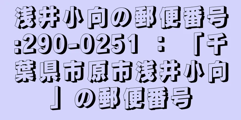 浅井小向の郵便番号:290-0251 ： 「千葉県市原市浅井小向」の郵便番号