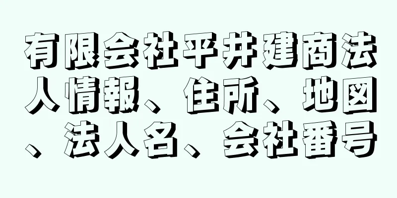 有限会社平井建商法人情報、住所、地図、法人名、会社番号