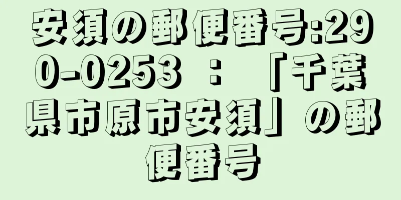 安須の郵便番号:290-0253 ： 「千葉県市原市安須」の郵便番号