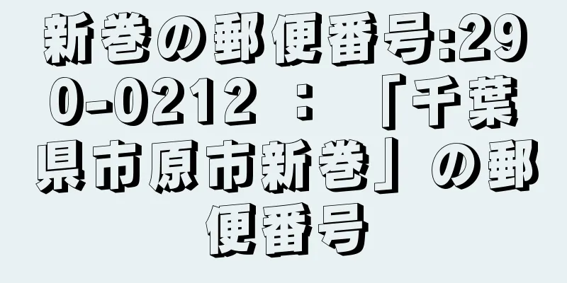 新巻の郵便番号:290-0212 ： 「千葉県市原市新巻」の郵便番号