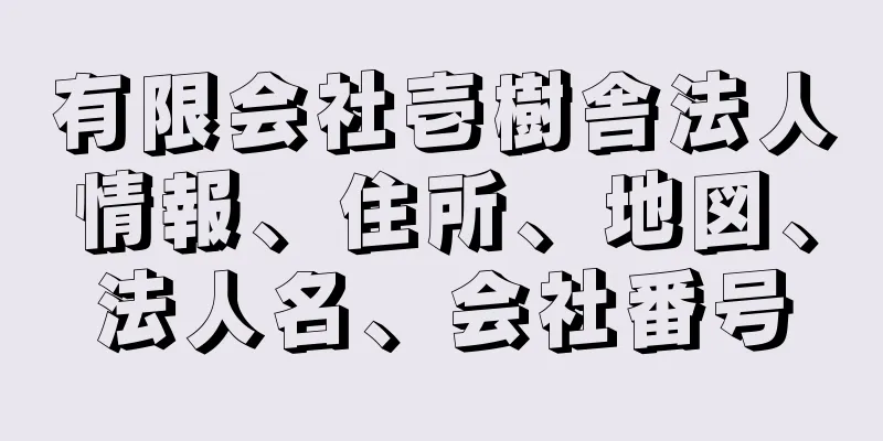 有限会社壱樹舎法人情報、住所、地図、法人名、会社番号