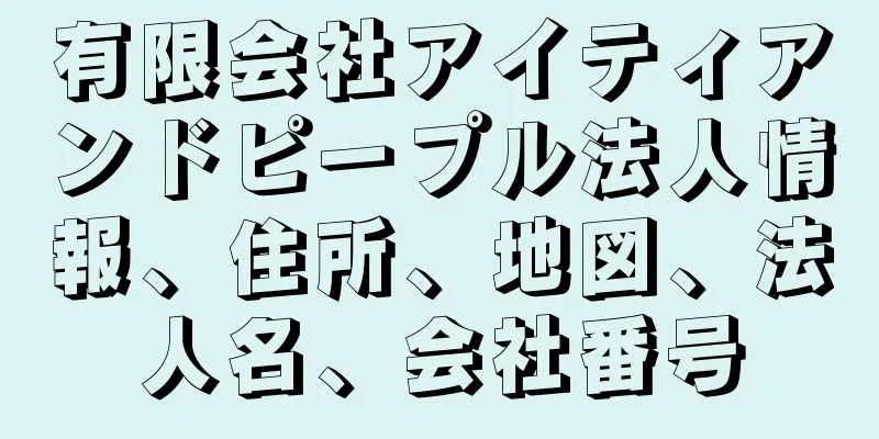 有限会社アイティアンドピープル法人情報、住所、地図、法人名、会社番号
