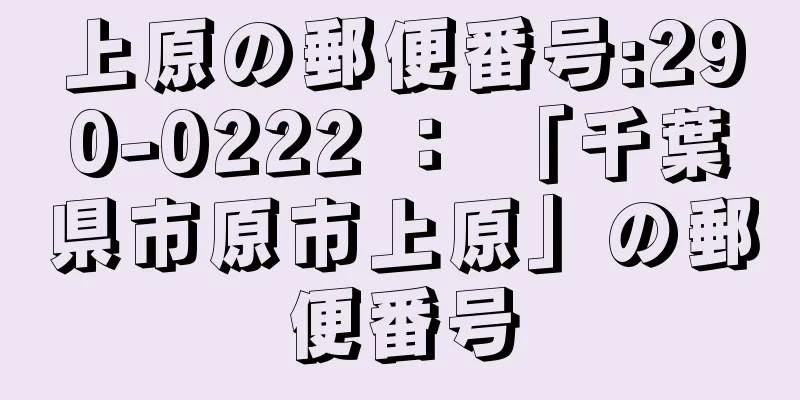 上原の郵便番号:290-0222 ： 「千葉県市原市上原」の郵便番号