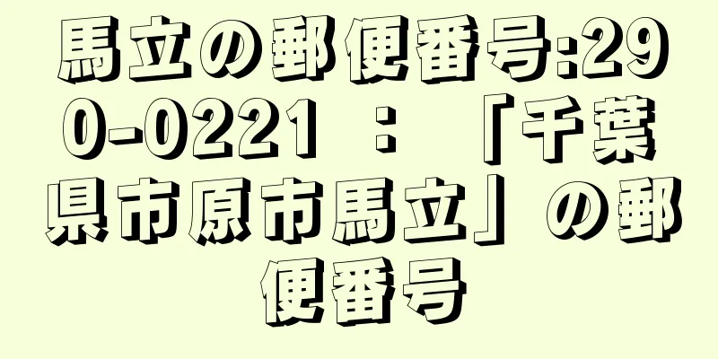 馬立の郵便番号:290-0221 ： 「千葉県市原市馬立」の郵便番号