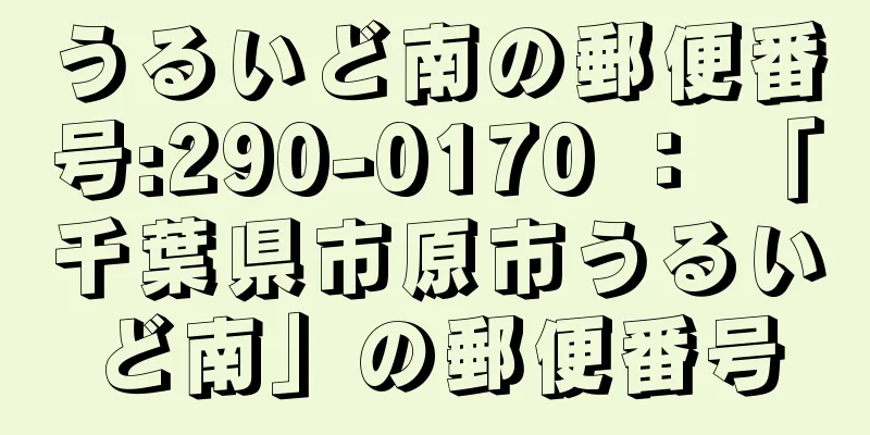 うるいど南の郵便番号:290-0170 ： 「千葉県市原市うるいど南」の郵便番号