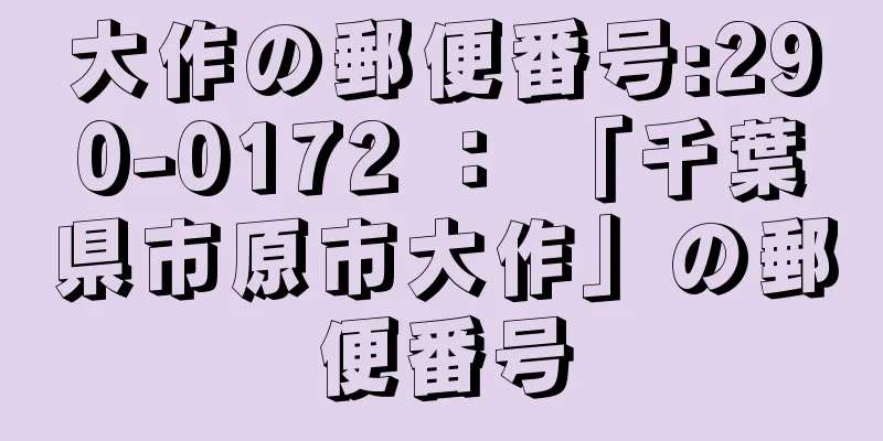 大作の郵便番号:290-0172 ： 「千葉県市原市大作」の郵便番号