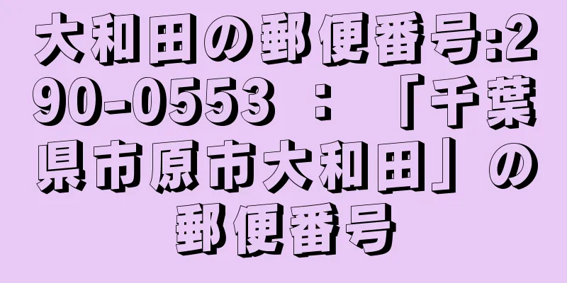 大和田の郵便番号:290-0553 ： 「千葉県市原市大和田」の郵便番号