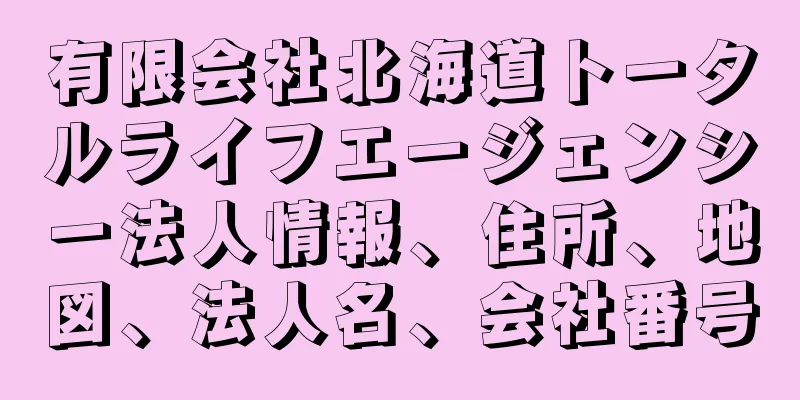 有限会社北海道トータルライフエージェンシー法人情報、住所、地図、法人名、会社番号