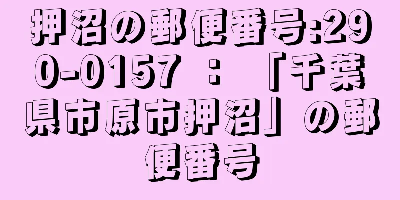 押沼の郵便番号:290-0157 ： 「千葉県市原市押沼」の郵便番号