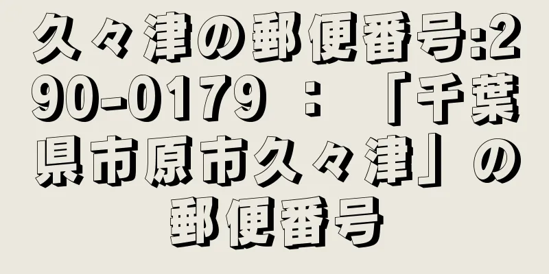 久々津の郵便番号:290-0179 ： 「千葉県市原市久々津」の郵便番号