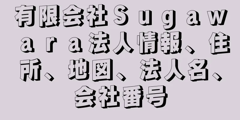 有限会社Ｓｕｇａｗａｒａ法人情報、住所、地図、法人名、会社番号